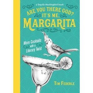 Are You There God? It's Me, Margarita: More Cocktails with a Literary Twist -- T